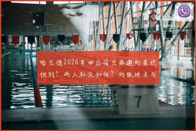 哈兰德2026年回应荷兰弟邀约虽迟但到！两人私交如何？约饭地点与潜在合作引热议
